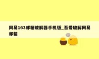 网易163邮箱破解器手机版_吾爱破解网易邮箱