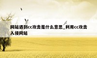 网站遇到cc攻击是什么意思_利用cc攻击入侵网站