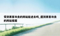 受到黑客攻击的网站能进去吗_遭到黑客攻击的网站提醒