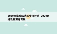 2020网络攻防演练专项行动_2020网络攻防演练专线