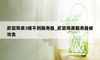 武装突袭3搜不到服务器_武装突袭服务器被攻击