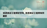 渗透测试工程师好学吗_渗透测试工程师如何兼职