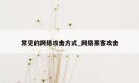 常见的网络攻击方式_网络黑客攻击