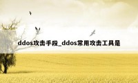 ddos攻击手段_ddos常用攻击工具是