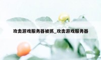 攻击游戏服务器被抓_攻击游戏服务器