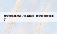 大学网络被攻击了怎么解决_大学网络被攻击了