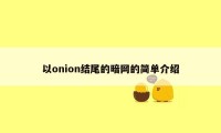 以onion结尾的暗网的简单介绍