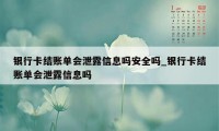 银行卡结账单会泄露信息吗安全吗_银行卡结账单会泄露信息吗