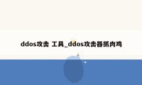 ddos攻击 工具_ddos攻击器抓肉鸡