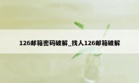 126邮箱密码破解_找人126邮箱破解