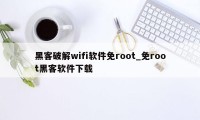 黑客破解wifi软件免root_免root黑客软件下载