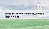 题库正在受到ddos攻击怎么办_题库正在受到ddos攻击